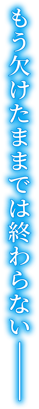 もう欠けたままでは終わらない